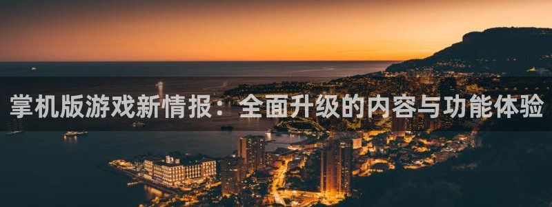 极悦娱乐手机网页版登录：掌机版游戏新情报：全面升级的内容与功
