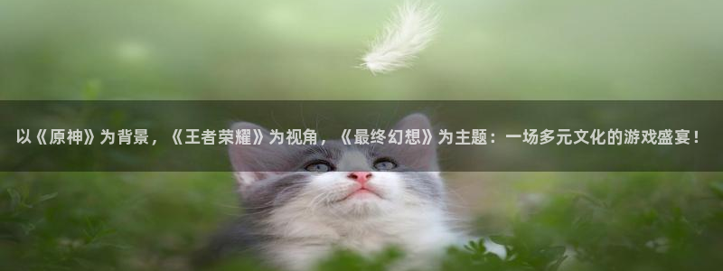极悦娱乐代理登陆：以《原神》为背景，《王者荣耀》为视角，《最